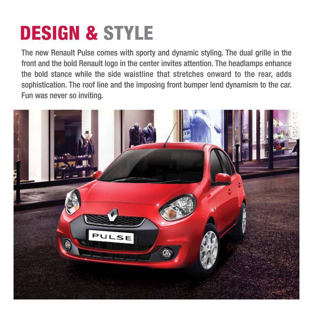 DESIGN & STYLE The new Renault Pulse comes with sporty and dynamic styling. The dual grille in the front and the bold Renault logo in the center invites attention.