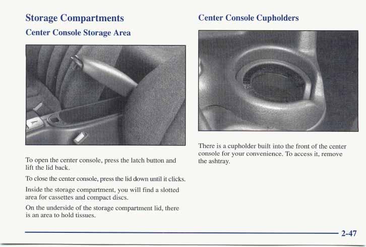 Storage Compartments Center Console Cupholders To open the center console, press the latch button and lift the lid back. To close the center console, press the down lid until it clicks.