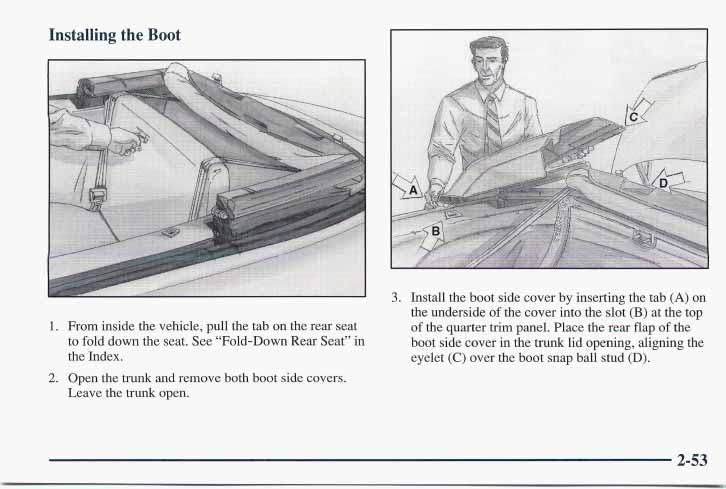 Installing the Boot 1. From inside the vehicle, pull the tab on the rear seat to fold down the seat. See Fold-Down Rear Seat in the Index. 2. Open the trunk and remove both boot side covers.