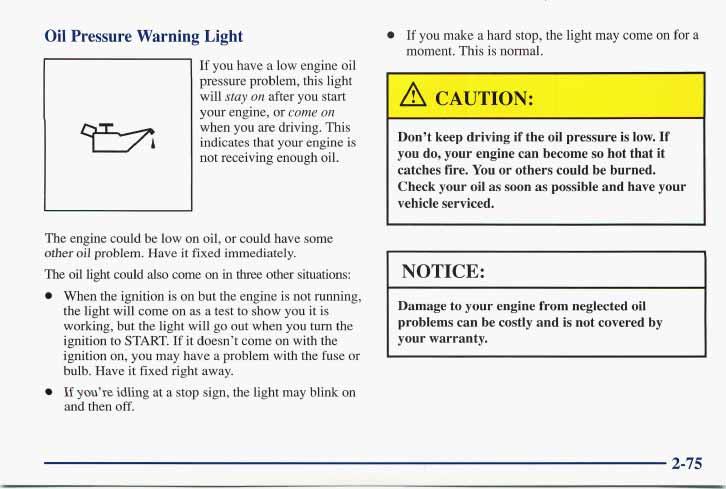 Oil Pressure Warning Light If you have a low engine oil pressure problem, this light will stay on after you start your engine, or come on when you are driving.