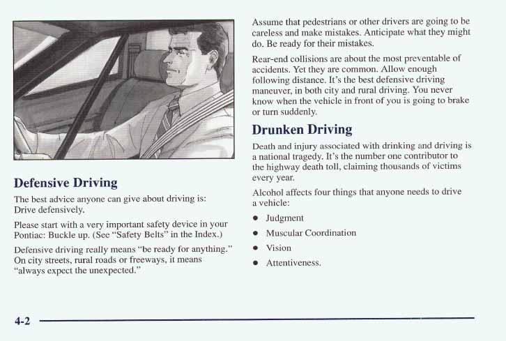 Defensive Driving The best advice anyone can give about driving is: Drive defensively. Please start with a very important safety device in your Pontiac: Buckle up. (See Safety Belts in the Index.