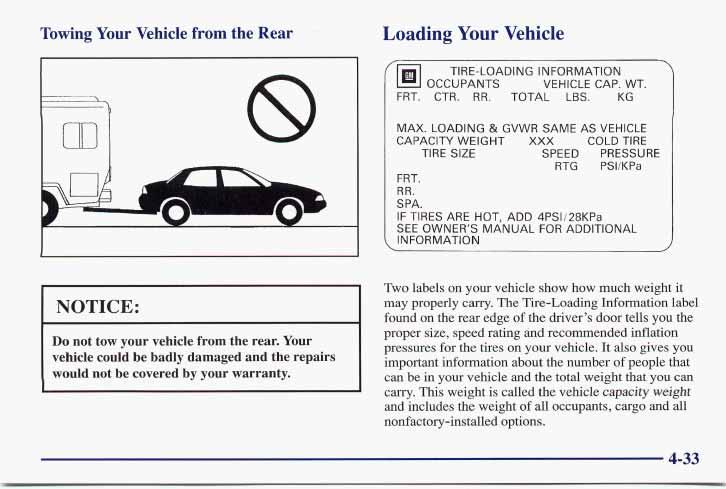 Towing Your Vehicle from the Rear -7 8 I NOTICE: L- I Do not tow your vehicle from the rear. Your vehicle could be badly damaged and the repairs would not be covered by your warranty.