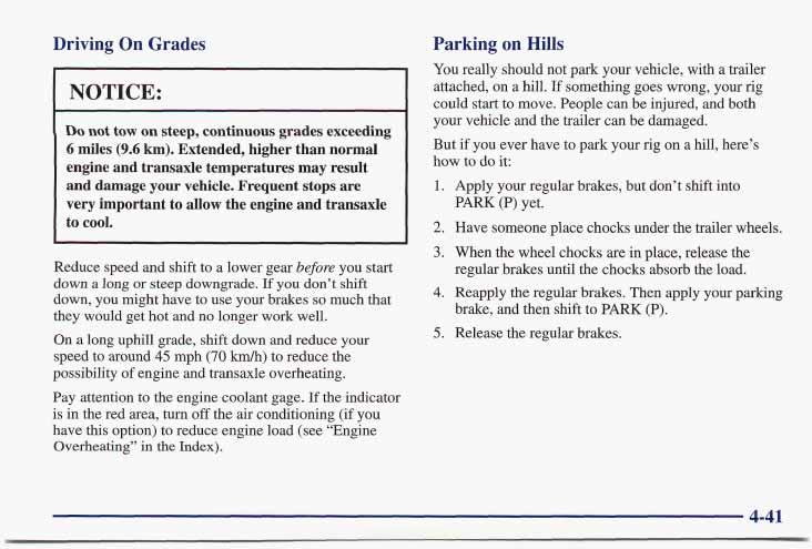 Driving On Grades NOTICE: Do not tow on steep, continuous grades exceeding 6 miles (9.6 km). Extended, higher than normal engine and transaxle temperatures may result and damage your vehicle.