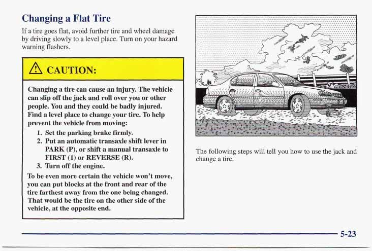 Changing a Flat Tire If a tire goes flat, avoid further tire and wheel damage by driving slowly to a level place. Turn on your hazard warning flashers. Changing a tire can cause an injury.