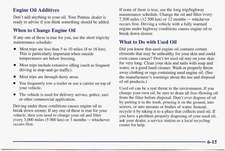 Engine Oil Additives Don t add anything to your oil. Your Pontiac dealer is ready to advise if you think something should be added.