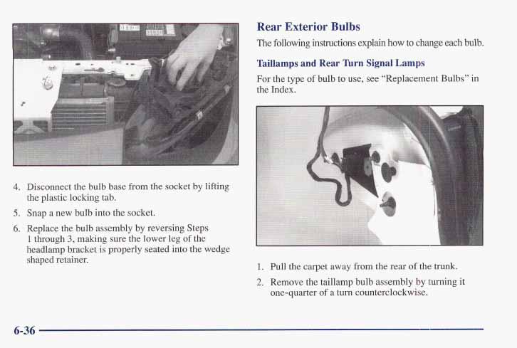 Rear Exterior Bulbs The following instructions explain how to change each bulb. Taillamps and Rear Turn Signal Lamps For the type of bulb to use, see Replacement Bulbs in the Index. 4.