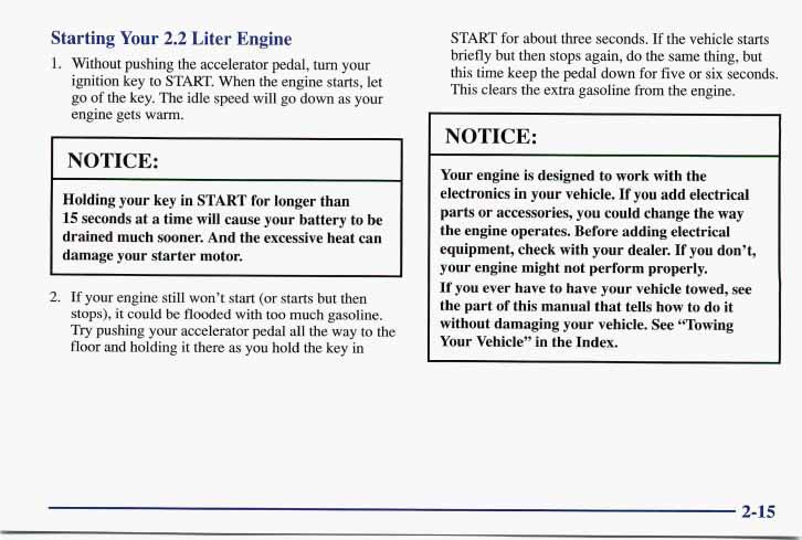 Starting Your 2.2 Liter Engine 1. Without pushing the accelerator pedal, turn your ignition key to START. When the engine starts, let go of the key.
