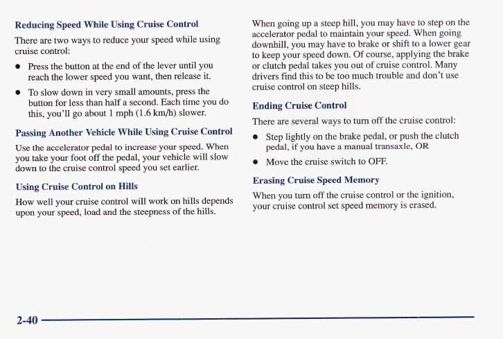 Reducing Speed While Using Cruise Control There are two ways to reduce your speed while using cruise control: Press the button at the end of the lever until you reach the lower speed you want, then