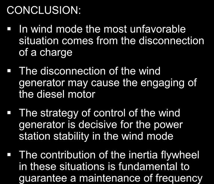 CASE STUDY 2: Corvo Island EXAMPLE OF DYNAMIC STUDY: Disconnection of the wind generator CONCLUSION: In wind mode the most unfavorable situation comes from the disconnection of a charge The