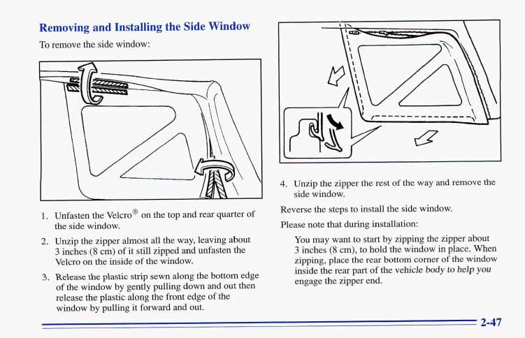 Removing and Installing the Side Window To remove the side window: 1. Unfasten the Velcro@ on the top and rear quarter of the side window. 2.