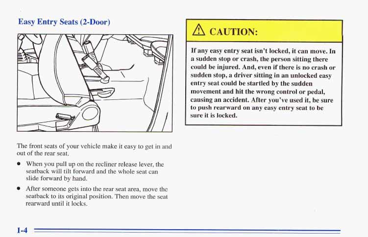 Easy Entry Seats (2-Door) A CAUTION: - If any easy entry seat isn t locked, it can move. In a sudden stop or crash, the person sitting there could be injured.