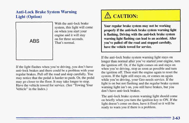 Anti-Lock Brake System Warning Light (Option) ABS With the anti-lock brake system, this light will come on when you start your engine and it will stay on for three seconds. That s normal.