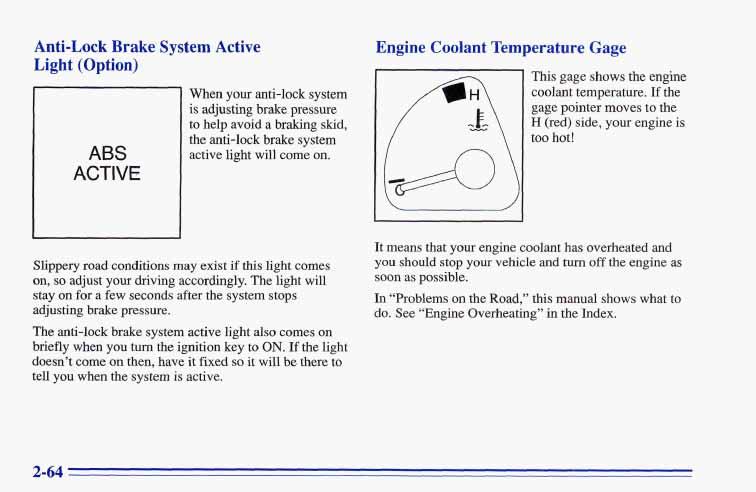 Anti-Lock Brake System Active Light (Option) ABS ACTIVE When your anti-lock system is adjusting brake pressure to help avoid a braking skid, the anti-lock brake system active light will come on.