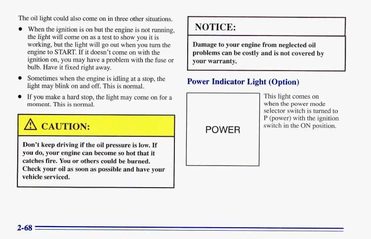 The oil light could also come on in three other situations. When the ignition is on but the engine is not running, &e light.