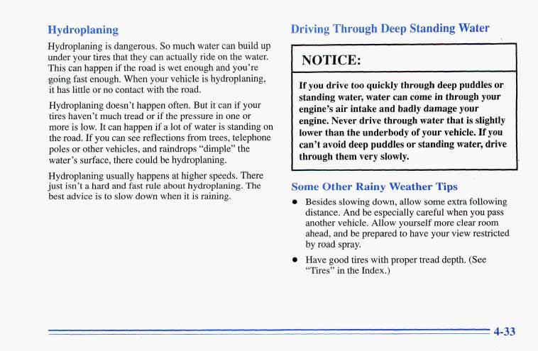 Hydroplaning Hydroplaning is dangerous. So much water can build up under your tires that they can actually ride on the water. This can happen if the road is wet enough and you re going fast enough.