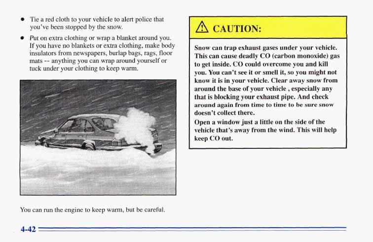 Tie a red cloth to your vehicle to alert police that you ve been stopped by the snow. Put on extra clothing or wrap a blanket around you.