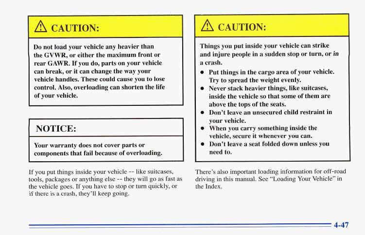 ~~ A CAUTION: Do not load your vehicle any heavier than the GVWR, or either the maximum front or rear GAWR. If you do, parts an your vehicle can break, or it can change the way your vehicle handles.