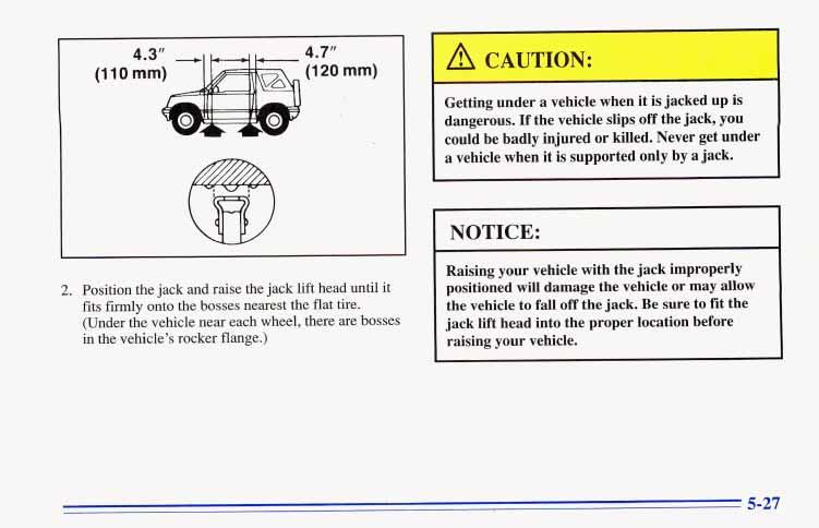 4.7l' (1 20 mm) CAUTION: Getting under a vehicle.when it is jacked up is dangerous. If the vehicle slips off the jack, you could be badly injured or killed.