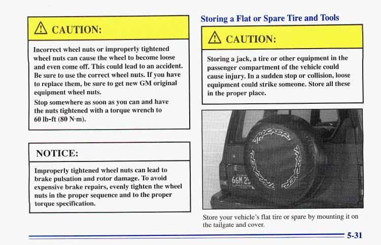 A CAUTION: Storing a B - lat or Spare Tire and Tools Incorrect wheel nuts or improperly tightened wheel nuts can cause the wheel to become loose and even come off. This could lead to an accident.