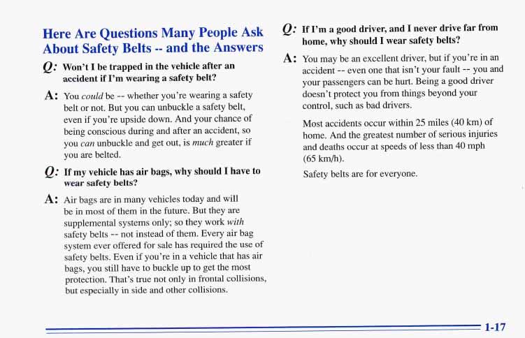 Here Are Questions Many People Ask About Safety Belts -- and the Answers Q: Won t I be trapped in the vehicle after an accident if I m wearing a safety belt?