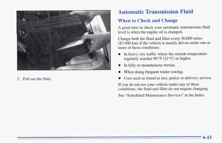 Automatic Transmission Fluid 3. Pull out the filter. When to Check and Change A good time to check your automatic transmission fluid level is when the engine oil is changed.