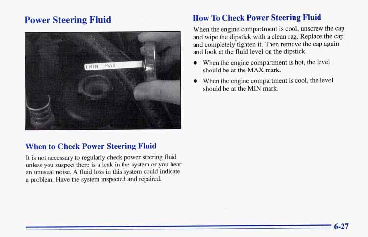 Power Steering Fluid How To Check Power Steering Fluid When the engine compartment is cool, unscrew the cap and wipe the dipstick with a clean rag. Replace the cap and completely tighten it.