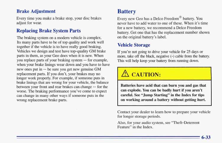 Brake Adjustment Every time you make a brake stop, your disc brakes adjust for wear. Replacing Brake System Parts The braking system on a modern vehicle is complex.