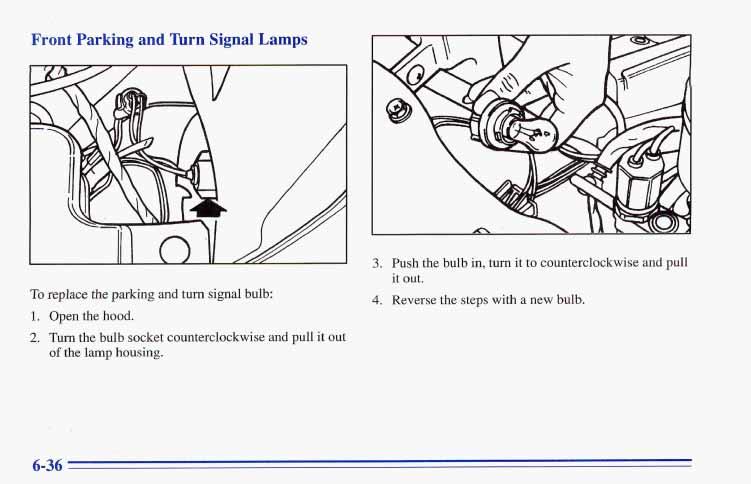 Front Parking and Turn Signal Lamps To replace the parking and turn signal bulb: 1. Open the hood. 2.