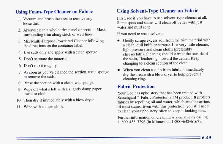 Using Foam-Type Cleaner on Fabric 1. Vacuum and brush the area to remove any loose dirt. 2. Always clean a whole trim panel or section. Mask surrounding trim along stitch or welt lines. 3.
