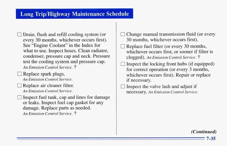 I Long TriplHighway Maintenance Schedule I Q Drain, flush and refill cooling system (or every 30 months, whichever occurs first). See Engine Coolant in the Index for what to use. Inspect hoses.