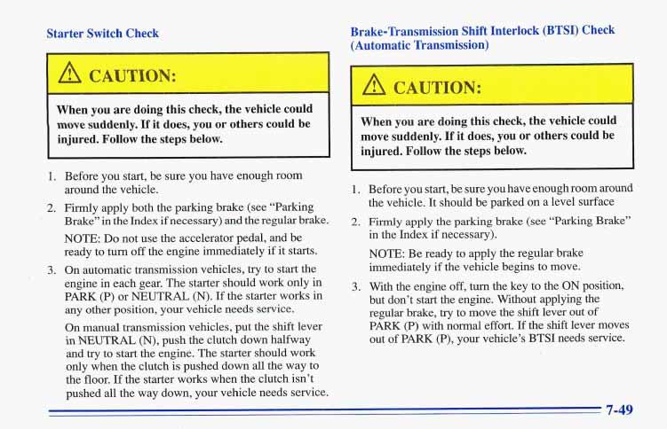Starter Switch Check Brake-Transmission Shift Interlock (BTSI) Check (Automatic Transmission) When you are doing this check, the vehicle could move suddenly.