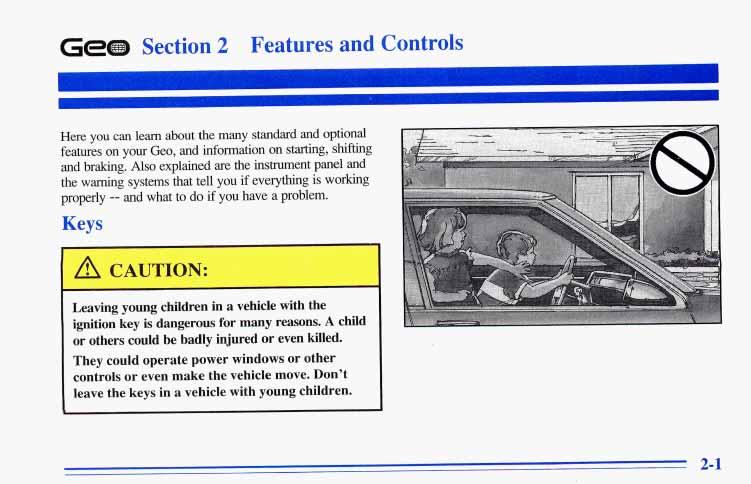 GeGD Section 2 Features and Controls I I Here you can learn about the many standard and optional features on your Geo, and information on starting, shifting and braking.
