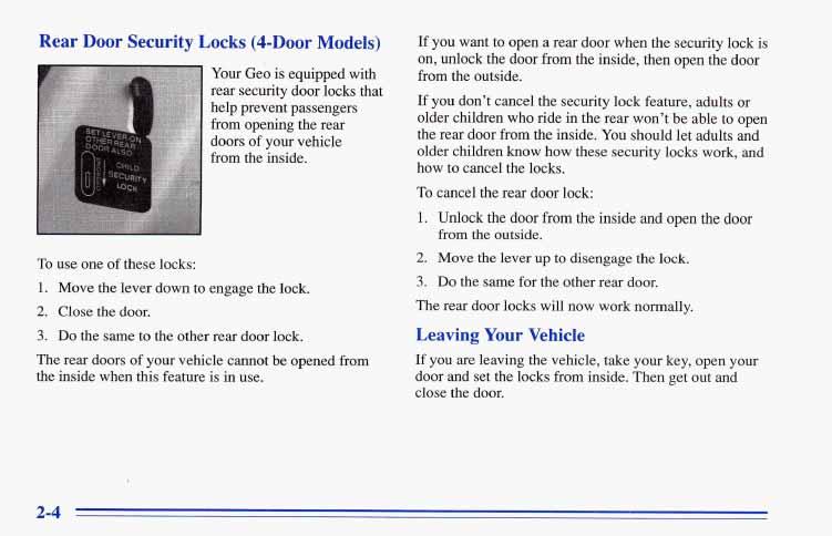 Rear Door Security Locks ($-Door Models) To use one of these locks: Your Ge6 is equipped with rear security door locks that help prevent passengers from opening the rear doors of your vehicle from