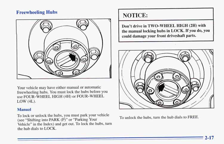 Freewheeling Hubs NOTICE: Don t drive in TWO-WHEEL HIGH (2H) with the manual locking hubs in LOCK. If you do, you could damage your front driveshaft parts.