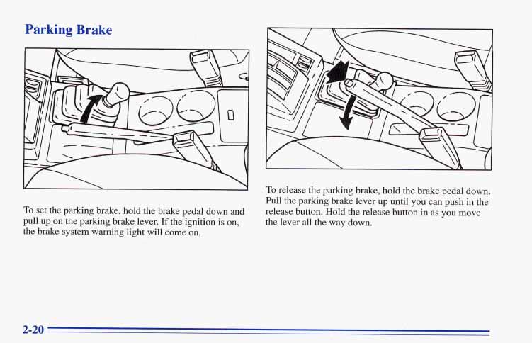 Parking Brake To set the parking brake, hold the brake pedal down and pull up on the parking brake lever. If the ignition is on, the brake system warning light will come on.