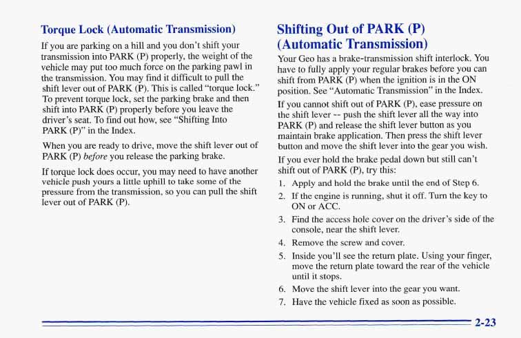 Torque Lock (Automatic Transmission) If you are parlung on a hill and you don t shift your transmission into PARK (P) properly, the weight of the vehicle may put too much force on the parking pawl in