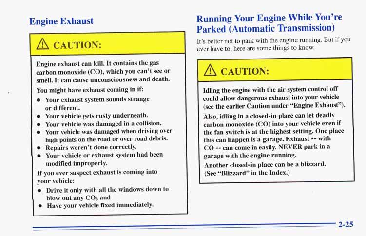 Engine Exhaust Engine exhaust can kill. It contains the gas carbon monoxide (CO), which you can t see or smell. It can cause unconsciousness and death.