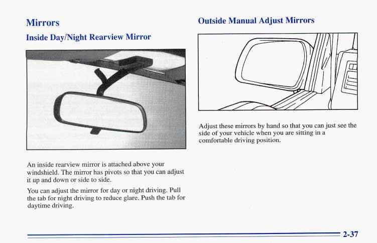 Mirrors Inside Day/Night Rearview Mirror Outside Manual Adjust Mirrors Adjust these mirrors by hand so that you can just see the side of your vehicle when you are sitting in a comfortable driving