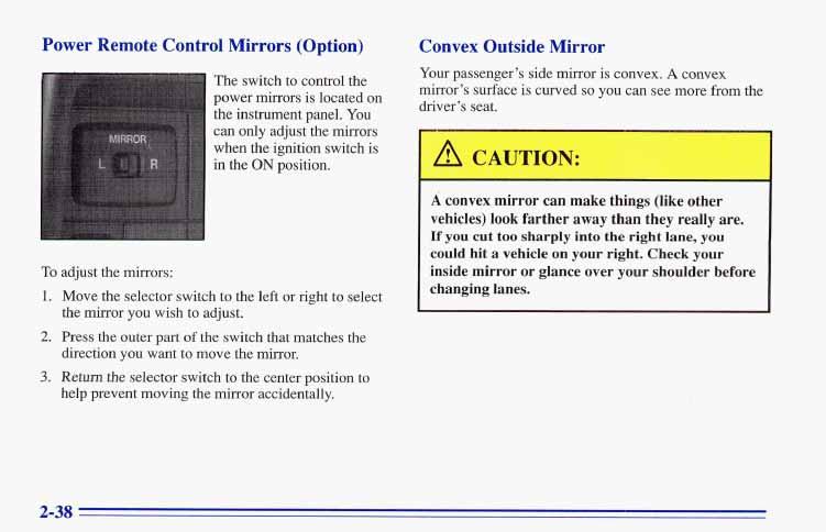 Power Remote Control Mirrors (Option) To adjust the mirrors: 1. 2. 3. The switch to control the power mirrors is located on the instrument panel.