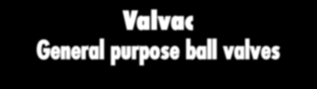 Valvac General purpose ball valves Pressure