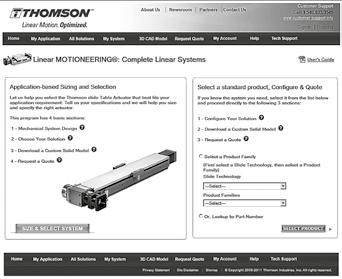 Linear Motion Systems Simple Product Selection with Linear Motioneering On-Line Product Selection The Linear Motioneering sizing and selection tool is designed to make it simple to choose the right