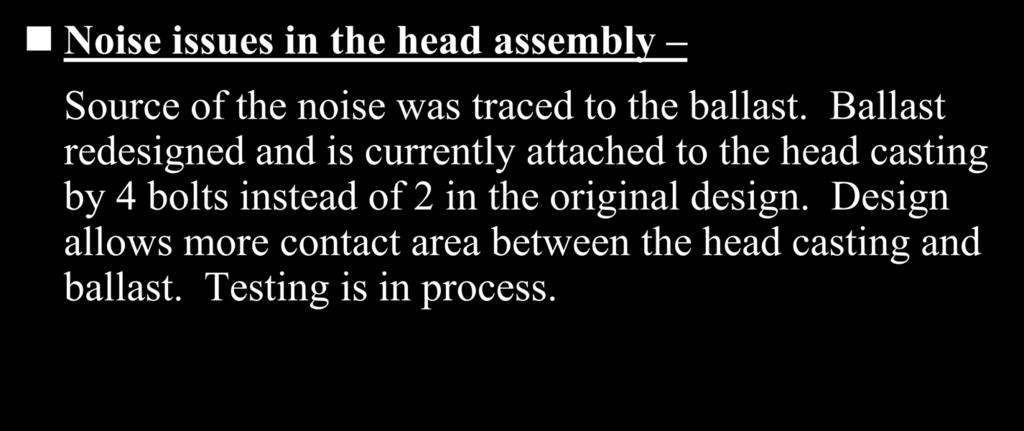 Head/neck Redesign Task 4 Noise issues in the head assembly Source of the noise was traced to the ballast.