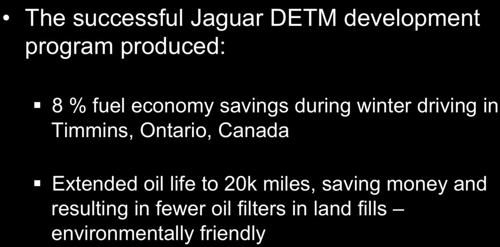 Timmons, Ontario The successful Jaguar DETM development program produced: 8 % fuel economy savings during winter driving in Timmins,