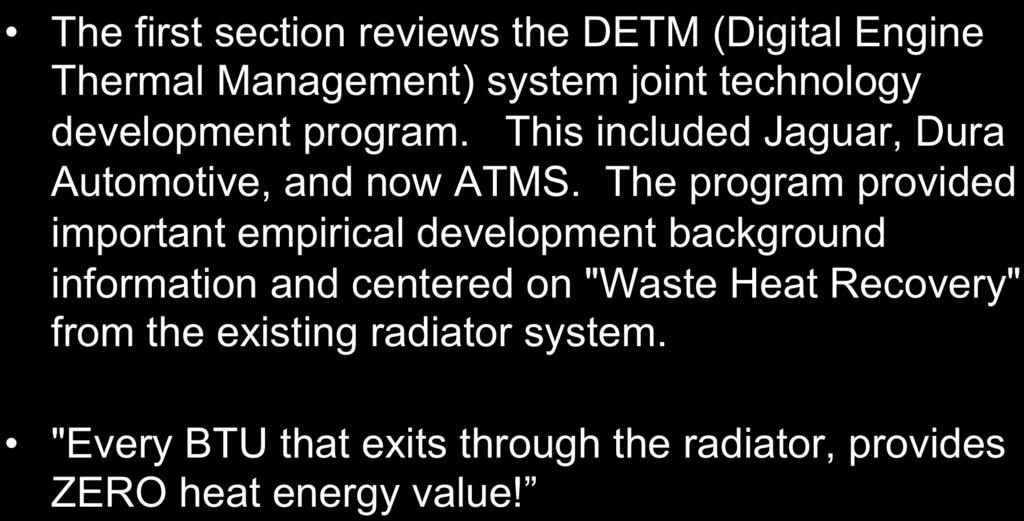 Introduction to DETM Rationale The first section reviews the DETM (Digital Engine Thermal Management) system joint technology development program. This included Jaguar, Dura Automotive, and now ATMS.