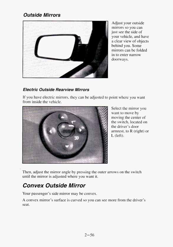 Ouiside Mirrors Adjust your outside mirrors so you can just see the side of your vehicle, and have a clear view of objects behind you. Some mirrors can be folded in to enter narrow doorways.