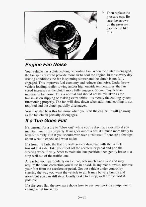 Engine Fan Noise Your vehicle has a clutched engine cooling fan. When the clutch is engaged, the fan spins faster to provide more air to cool the engine.