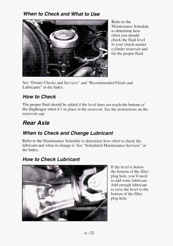 When to Check and What to Use Refer to the Maintenance Schedule to determine how often you should check the fluid level in your clutch master cylinder reservoir and d for the proper fluid.