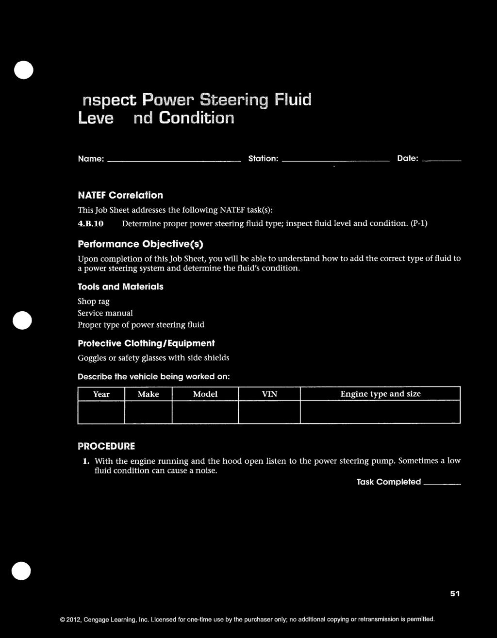 (P-1) Performance Objective(s) Upon completion of this Job Sheet, you will be able to understand how to add the correct type of fluid to a power steering system and determine the fluid's condition.