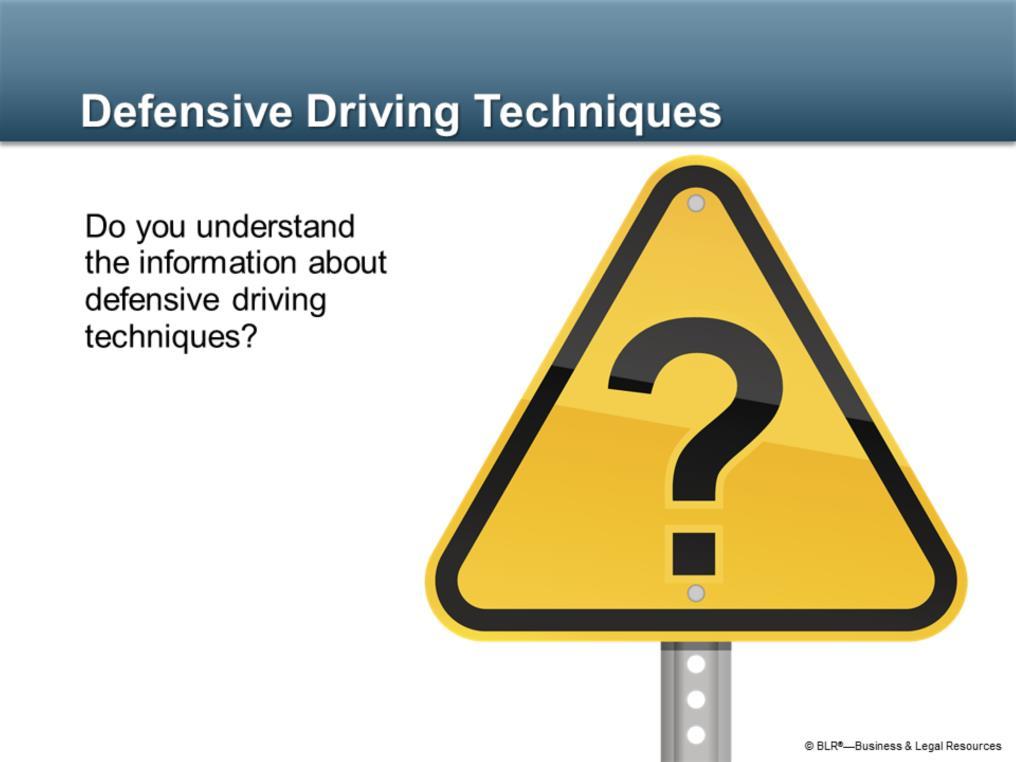 Do you understand the information we ve just discussed about defensive driving techniques?