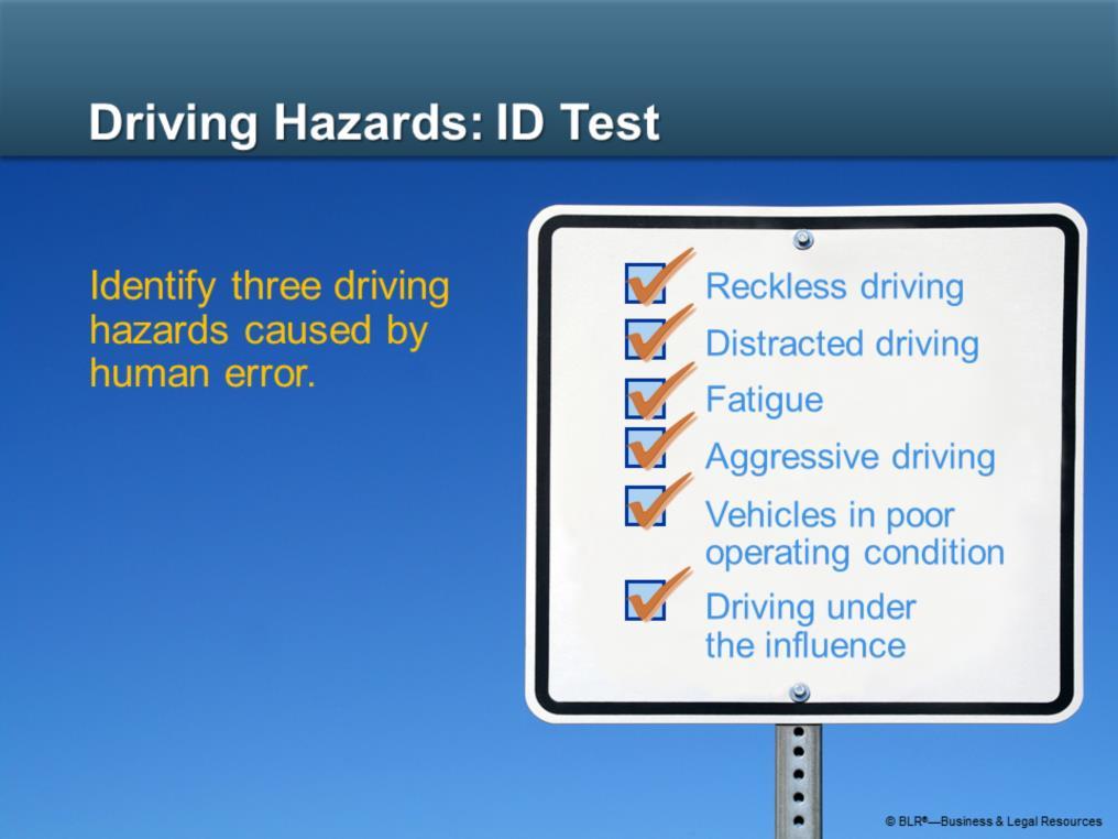 Now let s see how well you remember the driving hazards we ve just talked about. Can you identify three driving hazards caused by human error?